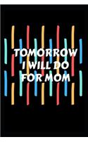 Tomorrow I will do for mom