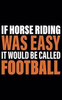 If Horse Riding Was Easy It Would Be Called Football