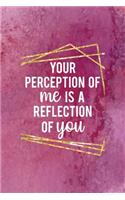 Your Perception Of Me Is A Reflection Of You: All Purpose 6x9 Blank Lined Notebook Journal Way Better Than A Card Trendy Unique Gift Pink Texture Judgment