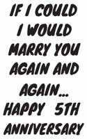 If I Could I Would Marry You Again And Again... Happy 5th Anniversary: Funny 5th Magic happened on this day happy anniversary Birthday Gift Journal / Notebook / Diary Quote (6 x 9 - 110 Blank Lined Pages)