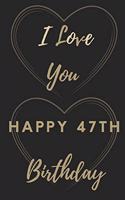 I Love You Happy 47th Birthday: 47th Birthday Gift / Journal / Notebook / Unique Birthday Card Alternative Quote