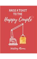 Raise a toast to the Happy Couple - Wedding Planner: Cute, Funny, Detailed Wedding Planner and Organizer, Engagement Gift for Bride and Groom