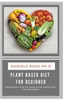 Plant Based Diet for Beginner: The Essential Cookbook for Beginners. Healthy Recipes & Meal Plan and Tips for General Wellness