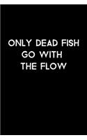 Only Dead Fish Go With The Flow: 105 Undated Pages: Humor: Paperback Journal