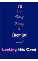 It's Not Easy Being A Chemist and Looking This Good: Blank-Lined Journal/Notebook/Diary for Chemists & STEM Students - Cool Birthday Present & Organic Chemistry Science Gift