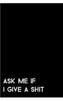 Ask Me If I Give A Shit: 105 Undated Pages: Humor: Paperback Journal
