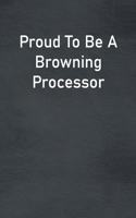 Proud To Be A Browning Processor: Lined Notebook For Men, Women And Co Workers