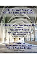 The Eternal Sonship of the Lord Jesus Christ Including a Dissertation Concerning the Same
