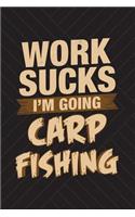 Work Sucks I'm Going Carp Fishing: Funny Fishing Journal For Men: Blank Lined Notebook For Fisherman