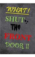 What! Shut the Front Door: A Saying That Means Something Else in a Nice Way..Haha. This 7"x10" 120 Lined Paged Book Is a Perfect Journal to Write Down Anything That Comes to M