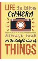 Life Is Like A Camera Always Look On The Light Side of Things: Blank Lined Photography Journal, Camera Accessory, Gift for Mom, spouse, Holiday Notepad 6 x 9, 120 Lined Pages