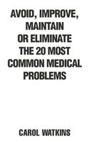 Avoid, Improve, Maintain or Eliminate the 20 Most Common Medical Problems