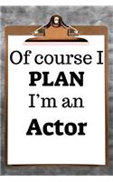 Of Course I Plan I'm an Actor