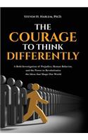 Courage to Think Differently: A Bold Investigation of Prejudice, Human Behavior, and the Power to Revolutionize the Ideas That Shape Our World