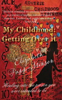 My Childhood: Getting Over it Healing into the person you were intended to be
