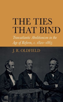 Ties That Bind: Transatlantic Abolitionism in the Age of Reform, C. 1820-1865