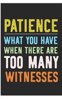Patience What You Have When There Are Too Many Witnesses