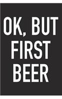 Ok, But First Beer: A 6x9 Inch Matte Softcover Journal Notebook with 120 Blank Lined Pages and a Funny Beer Tasting or Wine Loving Cover Slogan