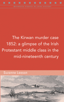 Kirwan Murder Case, 1852: A Glimpse of the Irish Protestant Middle Class in the Mid-Nineteenth Century