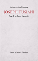 Joseph Tusiani -- Poet Translator Humanist: An International Homage