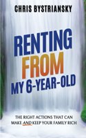 Renting From My 6-Year-Old; The Right Actions That Can Make And Keep Your Family Rich