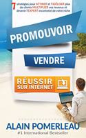 Promouvoir, Vendre & Reussir Sur Internet: 7 Strategies Pour Attirer Et Fideliser Plus de Clients, Multiplier Vos Revenus Et Devenir L'Expert Incontes