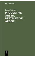 Produktive Arbeit, Destruktive Arbeit
