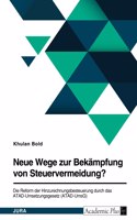 Neue Wege zur Bekämpfung von Steuervermeidung? Die Reform der Hinzurechnungsbesteuerung durch das ATAD-Umsetzungsgesetz (ATAD-UmsG): Eine rechtliche und ökonomische Analyse des Gesetzentwurfs