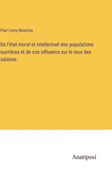 De l'état moral et intellectuel des populations ouvrières et de son influence sur le taux des salaires