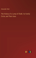 History of a Lump of Chalk. Its Family Circle, and Their Uses