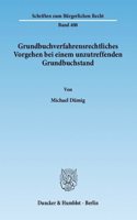 Grundbuchverfahrensrechtliches Vorgehen Bei Einem Unzutreffenden Grundbuchstand: Eine Untersuchung Der Handlungsmoglichkeiten Nach Der Grundbuchordnung ( 22 Abs. 1, 53 Abs. 1, 71, 84 Ff. Gbo) Unter Besonderer Berucksichtigung Der