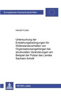 Untersuchung Der Entstehungsbedingungen Fuer Widerstandsverhalten Von Organisationsangehoerigen Bei Strukturellen Veraenderungen Am Beispiel Der Polizei Des Landes Sachsen-Anhalt