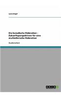 Die kanadische Föderation - Zukunftsperspektiven für eine multiethnische Föderation