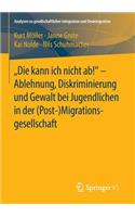 Kann Ich Nicht Ab! - Ablehnung, Diskriminierung Und Gewalt Bei Jugendlichen in Der (Post-) Migrationsgesellschaft