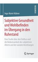 Subjektive Gesundheit Und Wohlbefinden Im Übergang in Den Ruhestand: Eine Studie Über Den Einfluss Und Die Bedeutsamkeit Des Subjektiven Alterns Und Der Sozialen Beziehungen