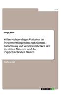Völkerrechtswidriges Verhalten bei friedenserzwingenden Maßnahmen. Zurechnung und Verantwortlichkeit der Vereinten Nationen und der truppenstellenden Staaten