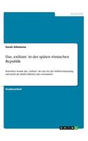 Das 'exilium' in der späten römischen Republik: Inwiefern wurde das 'exilium' als eine Art der Selbstverbannung und nicht als strafrechtlicher Akt verstanden?