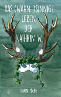 Das wahnsinnige Leben der Kathrin W.