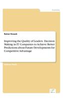 Improving the Quality of Leaders' Decision Making in IT Companies to Achieve Better Predictions aboutFuture Developments for Competitive Advantage