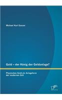 Gold - der König der Geldanlage? Physisches Gold als Anlageform der modernen Zeit
