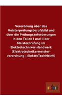 Verordnung über das Meisterprüfungsberufsbild und über die Prüfungsanforderungen in den Teilen I und II der Meisterprüfung im Elektrotechniker-Handwerk (Elektrotechnikermeisterverordnung - ElektroTechMstrV)