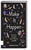 Make it happen: Wie du dir das Leben deiner Wunsche erschaffst
