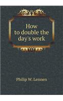 How to Double the Day's Work