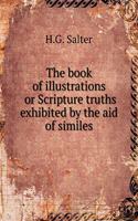 The Book of Illustrations or Scripture Truths Exhibited by the Aid of Similes