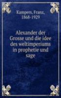 Alexander der Grosse und die idee des weltimperiums in prophetie und sage