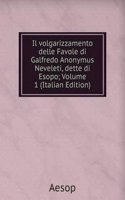 Il volgarizzamento delle Favole di Galfredo Anonymus Neveleti, dette di Esopo; Volume 1 (Italian Edition)