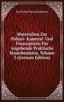 Materialien Zur Polizei- Kameral- Und Finanzpraxis Fur Angehende Praktische Staatsbeamten, Volume 3 (German Edition)