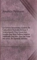 La Cortina Descorrida: Cuadros De Costumbres Teatrales Intimas Y Generalmente Poco Conocidas. Estudio Que Bien Pudiera Haberse Publicado Con Este . Con Las Vidas Del Actor, De (Spanish Edition)