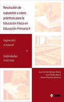 Resolucion de supuestos y casos practicos para Educacion Fisica en Educacion Primaria. Volumen II: Expresion corporal + Habilidades motrices