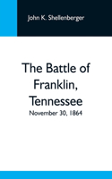 Battle Of Franklin, Tennessee; November 30, 1864; A Statement Of The Erroneous Claims Made By General Schofield, And An Exposition Of The Blunder Which Opened The Battle